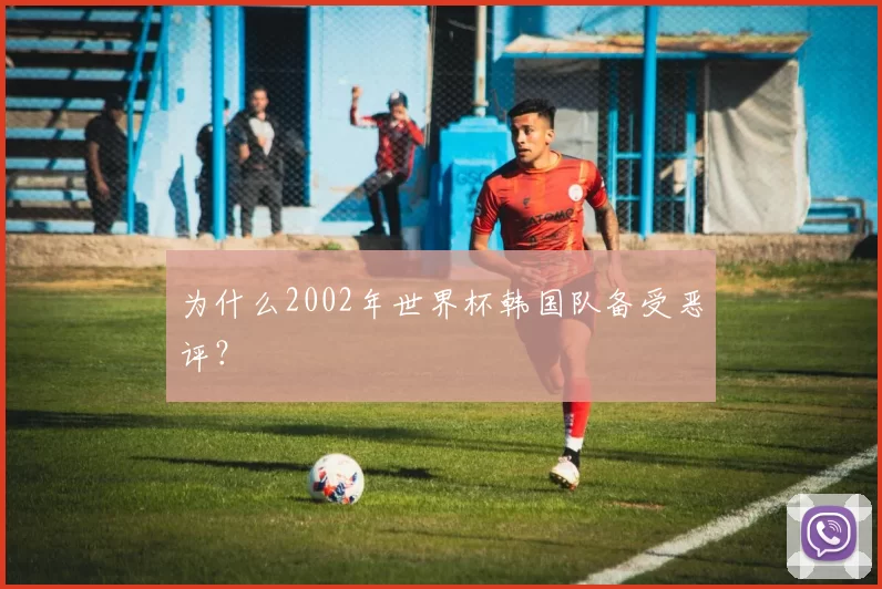 为什么2002年世界杯韩国队备受恶评?