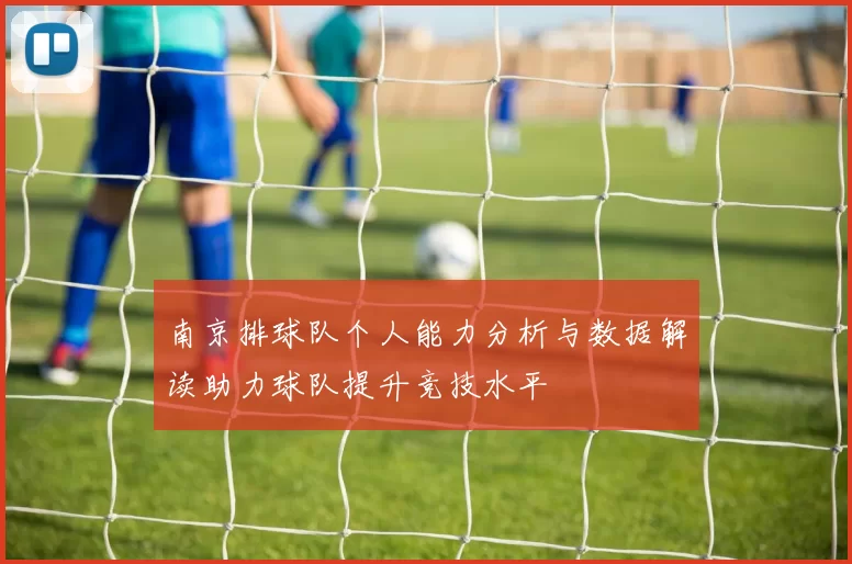 南京排球队个人能力分析与数据解读助力球队提升竞技水平