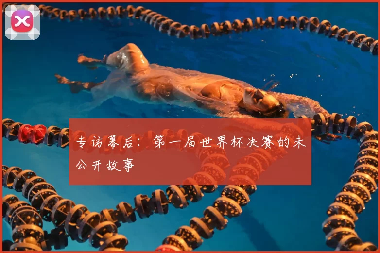 专访幕后:第一届世界杯决赛的未公开故事
