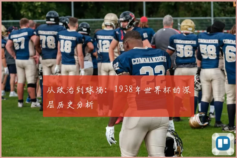 从政治到球场:1938年世界杯的深层历史分析