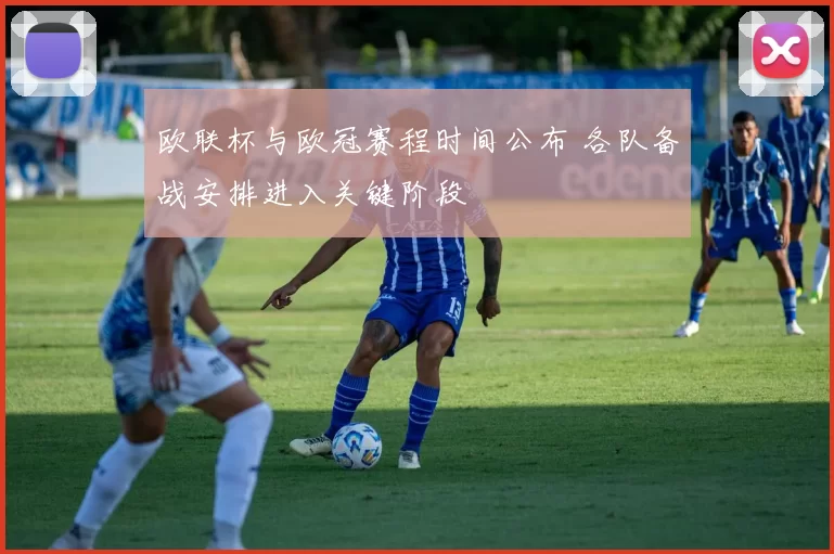 欧联杯与欧冠赛程时间公布 各队备战安排进入关键阶段