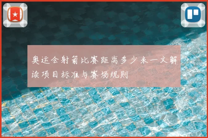 奥运会射箭比赛距离多少米一文解读项目标准与赛场规则