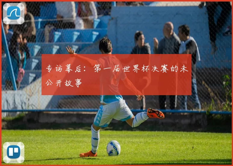 专访幕后:第一届世界杯决赛的未公开故事