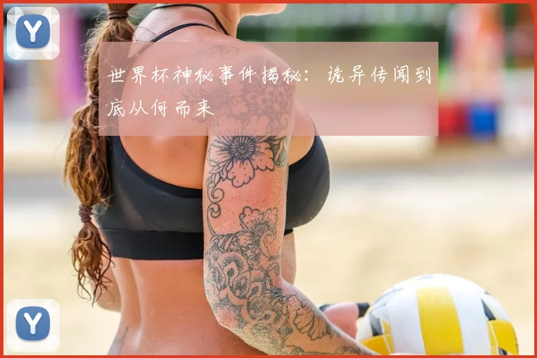 世界杯神秘事件揭秘：诡异传闻到底从何而来