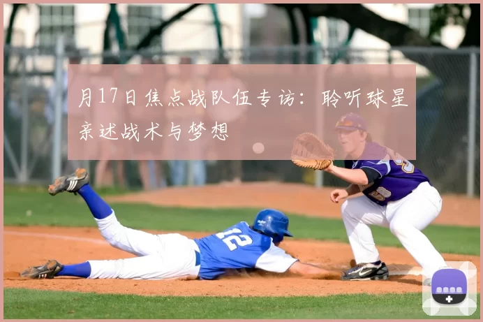 月17日焦点战队伍专访：聆听球星亲述战术与梦想