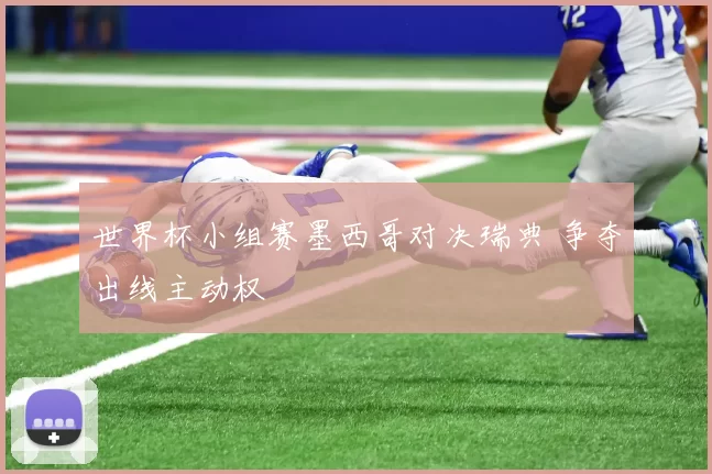 世界杯小组赛墨西哥对决瑞典 争夺出线主动权