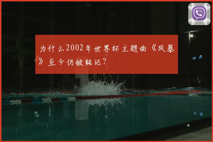 为什么2002年世界杯主题曲《风暴》至今仍被铭记?
